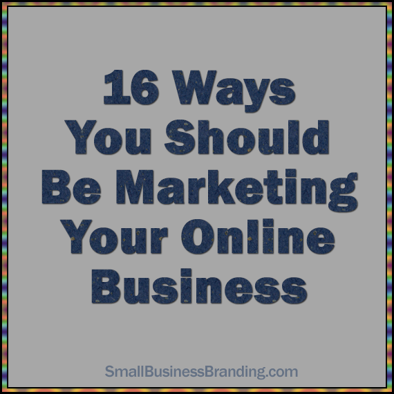 16 Ways You Should Be Marketing Your Online Business