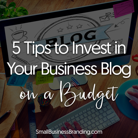 5-tips-to-invest-in-your-business-blog-on-a-budget